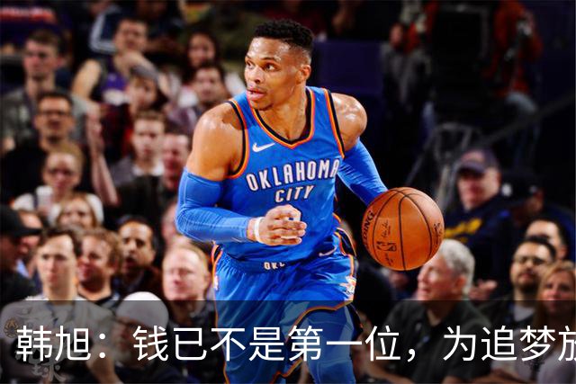 韩旭：钱已不是第一位，为追梦放弃WCBA超级大合同